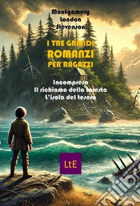 I tre grandi romanzi per ragazziINCOMPRESO / IL RICHIAMO DELLA FORESTA / L'ISOLA DEL TESORO. E-book. Formato EPUB ebook