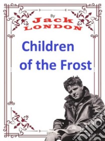 Children of the FrostJack LONDON Novels. E-book. Formato PDF ebook di Jack London