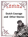 Dutch Courage and Other StoriesJack LONDON Novels. E-book. Formato PDF ebook