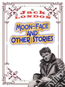 Moon-Face, and Other StoriesJack LONDON Novels. E-book. Formato PDF ebook di Jack London