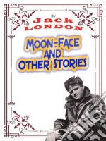 Moon-Face, and Other StoriesJack LONDON Novels. E-book. Formato PDF ebook