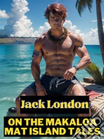 On the Makaloa Mat Island TalesJack London Novels. E-book. Formato PDF ebook di Jack London