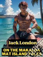 On the Makaloa Mat Island TalesJack London Novels. E-book. Formato PDF ebook