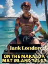 On the Makaloa Mat Island TalesJack London Novels. E-book. Formato PDF ebook