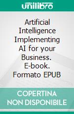 Artificial Intelligence Implementing AI for your Business. E-book. Formato EPUB ebook di Dwayne Anderson