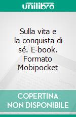 Sulla vita e la conquista di sé. E-book. Formato Mobipocket ebook