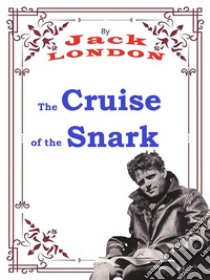 The Cruise of the SnarkJack LONDON Novels. E-book. Formato PDF ebook di Jack London