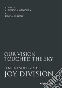 Our vision touched the skyFenomenologia dei Joy Division. E-book. Formato EPUB ebook di Alfonso Amendola