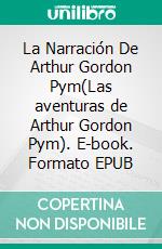 La Narración De Arthur Gordon Pym(Las aventuras de Arthur Gordon Pym). E-book. Formato EPUB ebook di Edgar Allan Poe