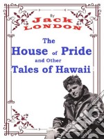 The House of Pride, and Other Tales of HawaiiJack LONDON Novels. E-book. Formato PDF ebook