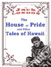 The House of Pride, and Other Tales of HawaiiJack LONDON Novels. E-book. Formato PDF ebook