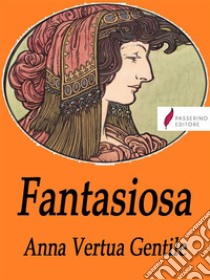 Fantasiosa. E-book. Formato EPUB ebook di Anna Vertua Gentile