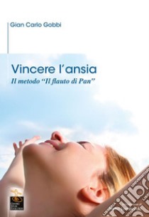 Vincere l’ansiaIl metodo “il flauto di pan”. E-book. Formato EPUB ebook di Carlo Gobbi Gian