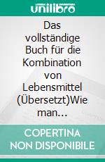 Das vollständige Buch für die Kombination von Lebensmittel (Übersetzt)Wie man Lebensmittel kombiniert für optimale Gesundheit. E-book. Formato EPUB ebook