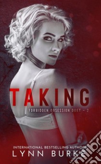 Taking: Forbidden Obsession Duet 2A Kidnapping Romantic Suspense. E-book. Formato EPUB ebook di Lynn Burke