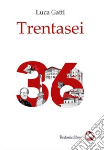 Trentasei. E-book. Formato EPUB ebook di Gatti Luca