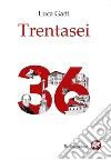 Trentasei. E-book. Formato EPUB ebook di Gatti Luca