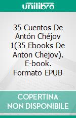 35 Cuentos De Antón Chéjov 1(35 Ebooks De Anton Chejov). E-book. Formato EPUB ebook di Antón Chéjov