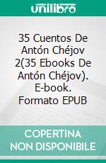 35 Cuentos De Antón Chéjov 2(35 Ebooks De Antón Chéjov). E-book. Formato EPUB ebook di Antón Chéjov