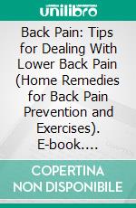 Back Pain: Tips for Dealing With Lower Back Pain (Home Remedies for Back Pain Prevention and Exercises). E-book. Formato EPUB ebook di Claud Wakefield