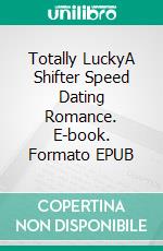 Totally LuckyA Shifter Speed Dating Romance. E-book. Formato EPUB ebook di Zoey Indiana