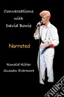 Conversations with David Bowie Narrated. E-book. Formato EPUB ebook di Evermore Ronald Ritter & Sussan