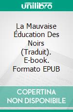 La Mauvaise Éducation Des Noirs (Traduit). E-book. Formato EPUB