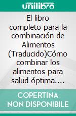 El libro completo para la combinación de Alimentos (Traducido)Cómo combinar los alimentos para salud óptima. E-book. Formato EPUB ebook