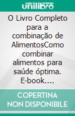 O Livro Completo para a combinação de AlimentosComo combinar alimentos para saúde óptima. E-book. Formato EPUB ebook di Herbert M. Shelton