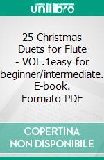 25 Christmas Duets for Flute - VOL.1easy for beginner/intermediate. E-book. Formato PDF ebook di Wolfgang Amadeus Mozart