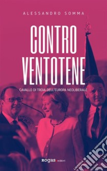 Contro VentoteneCavallo di Troia dell'Europa neoliberale. E-book. Formato EPUB ebook di Alessandro Somma