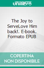 The Joy to ServeLove Him back!. E-book. Formato EPUB