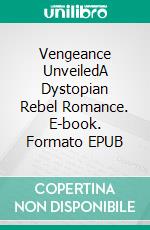 Vengeance UnveiledA Dystopian Rebel Romance. E-book. Formato EPUB ebook