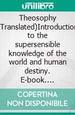 Theosophy (Translated)Introduction to the supersensible knowledge of the world and human destiny. E-book. Formato EPUB ebook di Rudolf Steiner