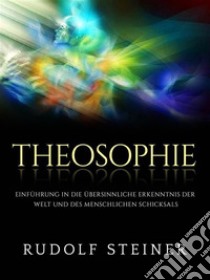 Theosophie (Übersetzt)Einführung in die übersinnliche erkenntnis der welt und des menschlichen schicksals. E-book. Formato EPUB ebook di Rudolf Steiner