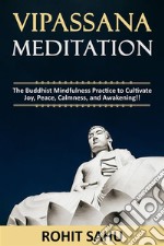 Vipassana MeditationThe Buddhist Mindfulness Practice to Cultivate Joy, Peace, Calmness, and Awakening!!. E-book. Formato EPUB ebook