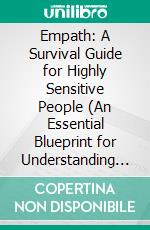 Empath: A Survival Guide for Highly Sensitive People (An Essential Blueprint for Understanding the Hidden Power of Highly Sensitive People). E-book. Formato EPUB ebook di Vincent Hopkins