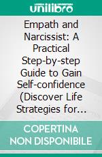 Empath and Narcissist: A Practical Step-by-step Guide to Gain Self-confidence (Discover Life Strategies for Sensitive People &amp; Improve Self-discipline). E-book. Formato EPUB