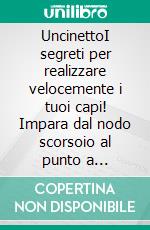 UncinettoI segreti per realizzare velocemente i tuoi capi! Impara dal nodo scorsoio al punto a conchiglia per creare fantastici progetti. +12 Modelli inclusi. E-book. Formato EPUB ebook