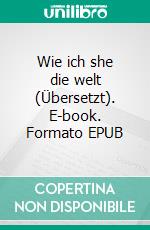 Wie ich she die welt (Übersetzt). E-book. Formato EPUB ebook di Albert Einstein