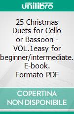 25 Christmas Duets for Cello or Bassoon - VOL.1easy for beginner/intermediate. E-book. Formato PDF ebook di Wolfgang Amadeus Mozart