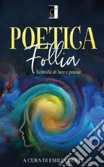 Poetica folliaScintille di luce e poesia. E-book. Formato EPUB ebook