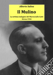 Il MulinoLa settima indagine del Maresciallo Gatti. E-book. Formato EPUB ebook di Alberto Salina