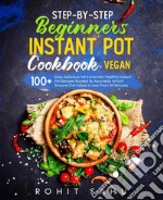 Step-By-Step Beginners Instant Pot Cookbook (Vegan)100+ Easy Yet Extremely Healthy Instant Pot Recipes Backed By Ayurveda. E-book. Formato EPUB ebook