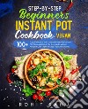 Step-By-Step Beginners Instant Pot Cookbook (Vegan)100+ Easy Yet Extremely Healthy Instant Pot Recipes Backed By Ayurveda. E-book. Formato EPUB ebook