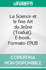 La Science et le fine Art du Jeûne (Traduit). E-book. Formato EPUB ebook