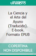 La Ciencia y el Arte del Ayuno (Traducido). E-book. Formato EPUB ebook