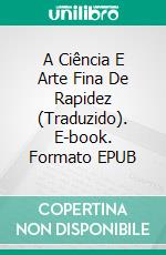 A Ciência E Arte Fina De Rapidez (Traduzido). E-book. Formato EPUB ebook