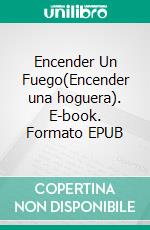 Encender Un Fuego(Encender una hoguera). E-book. Formato EPUB ebook