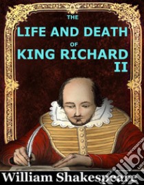 The Life and Death of King Richard IIWilliam Shakespeare. E-book. Formato PDF ebook di William Shakespeare